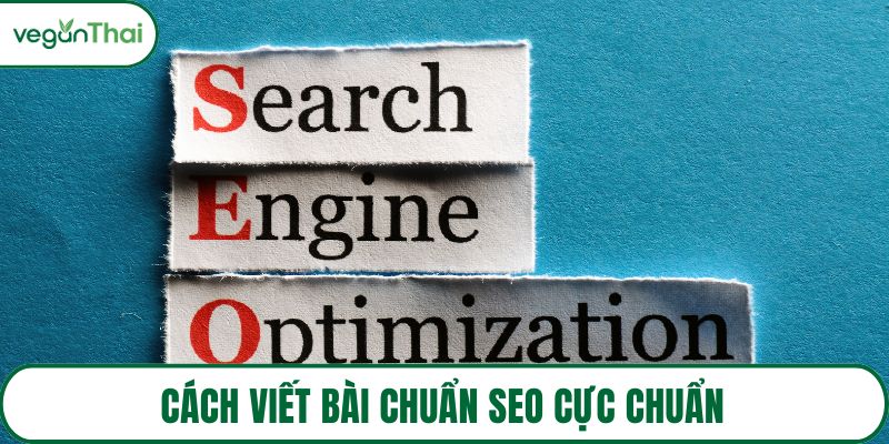 Cách viết bài chuẩn SEO cực chuẩn