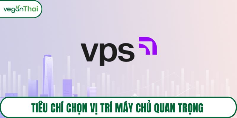 Tiêu chí chọn vị trí máy chủ quan trọng