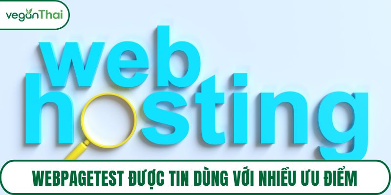 Webpagetest được tin dùng với nhiều ưu điểm